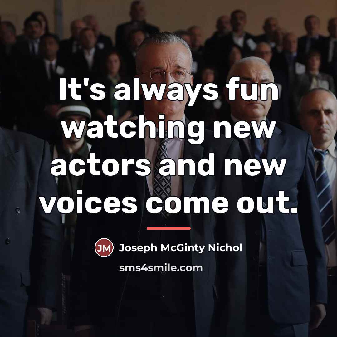 “It's always fun watching new actors and new voices come…” quote by Joseph McGinty Nichol