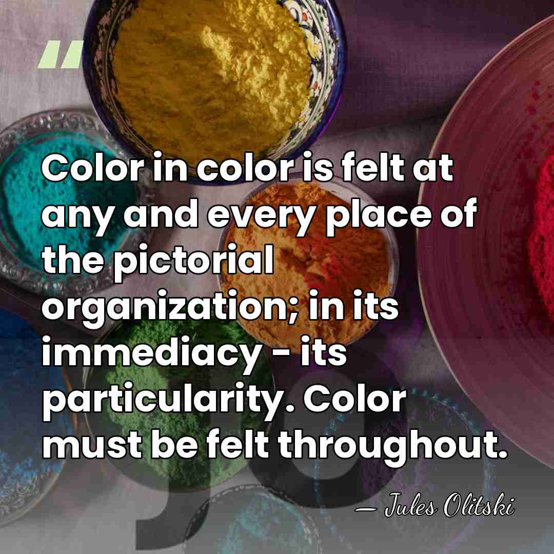 Color in color is felt at any and every place of the&hellip; - Jules Olitski