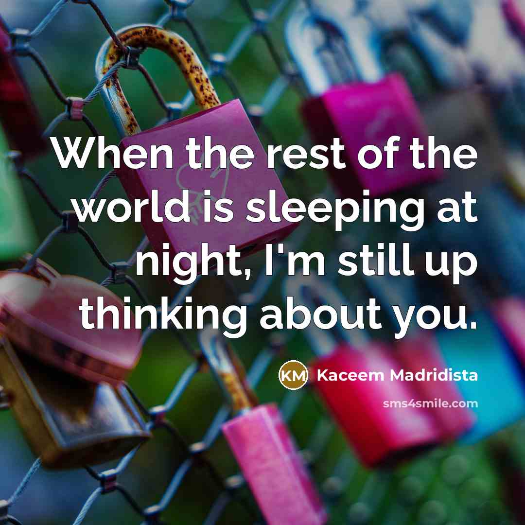 “When the rest of the world is sleeping at night, I'm still up thinking about you.” quote by Kaceem Madridista