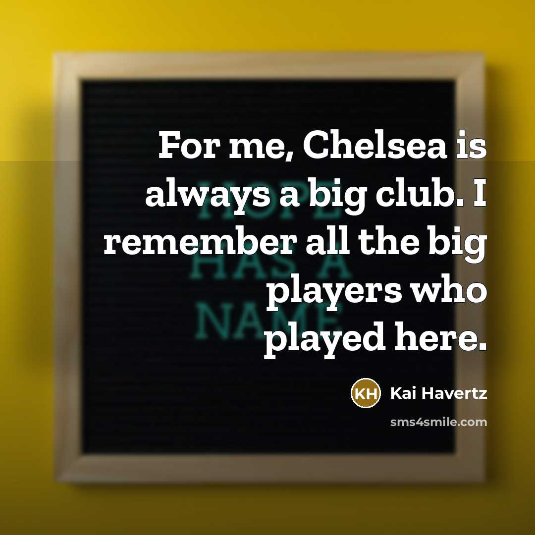 “For me, Chelsea is always a big club. I remember…” quote by Kai Havertz