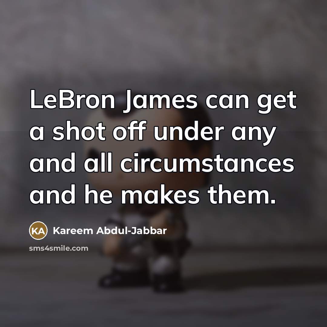 “LeBron James can get a shot off under any and…” quote by Kareem Abdul-Jabbar