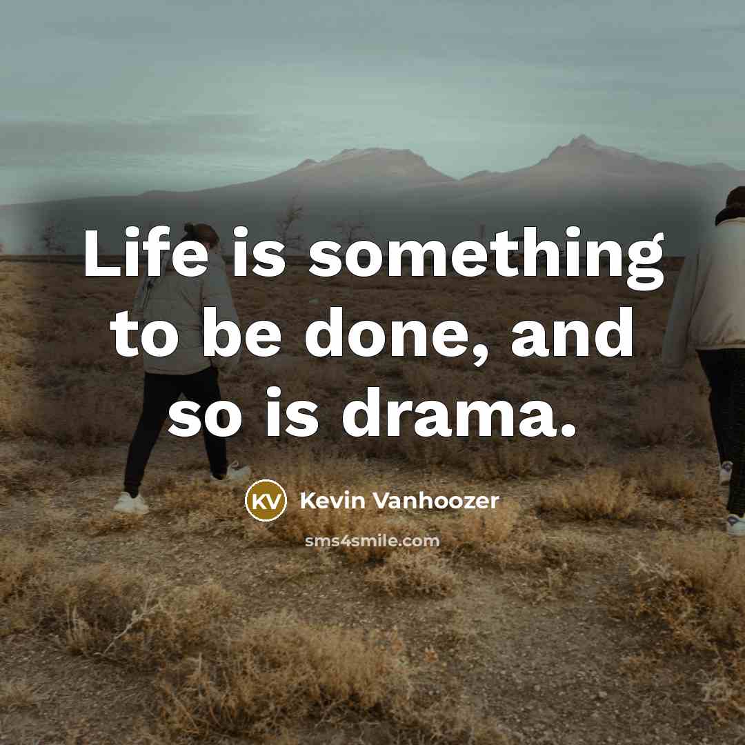 “Life is something to be done, and so is drama.…” quote by Kevin Vanhoozer