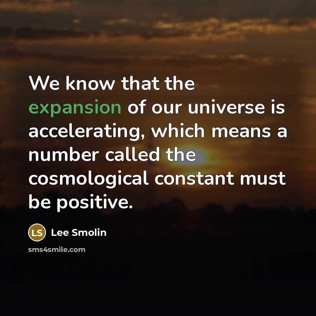 “We know that the expansion of our universe is accelerating,…” quote by Lee Smolin