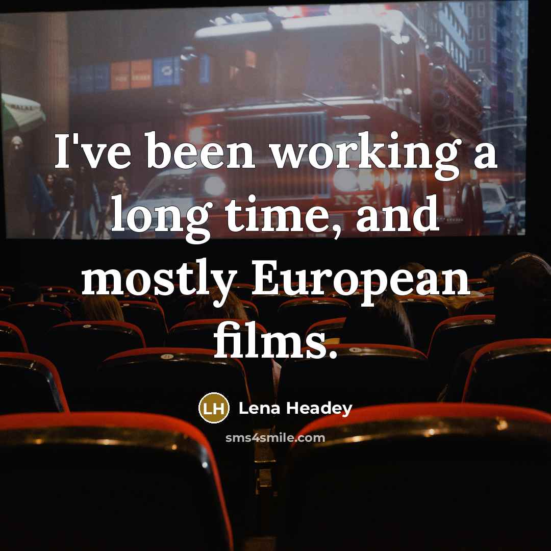 “I've been working a long time, and mostly European films.…” quote by Lena Headey