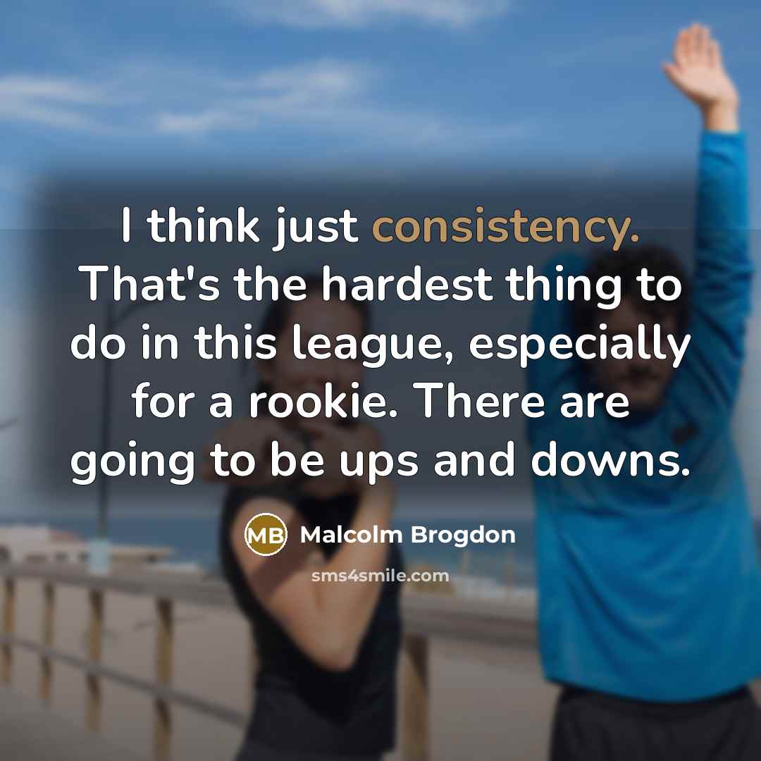 “I think just consistency. That's the hardest thing to do…” quote by Malcolm Brogdon