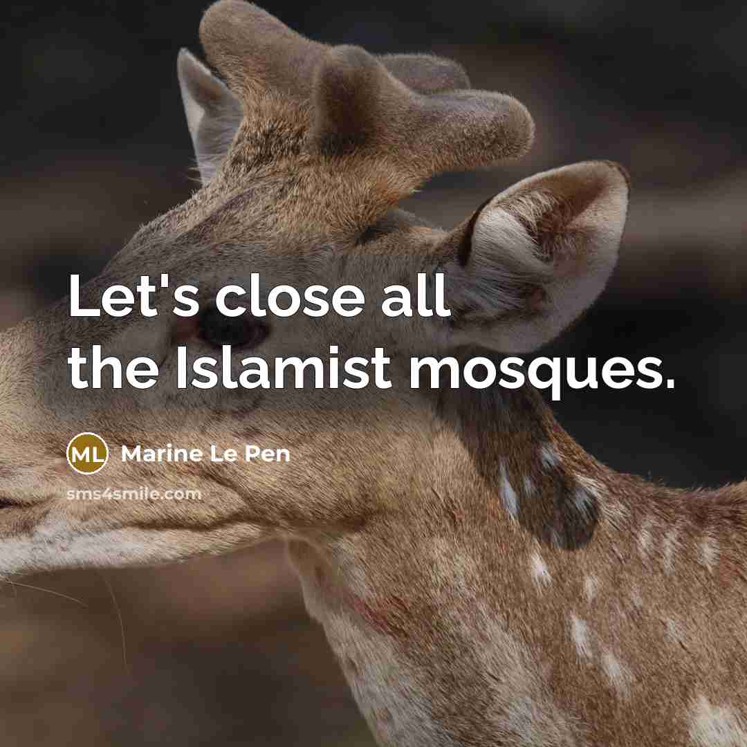 “Let's close all the Islamist mosques.…” quote by Marine Le Pen