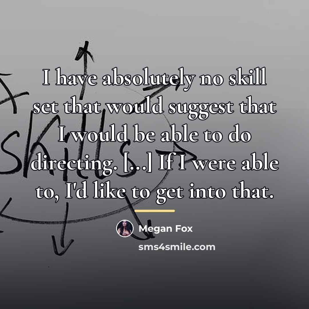 “I have absolutely no skill set that would suggest that…” quote by Megan Fox