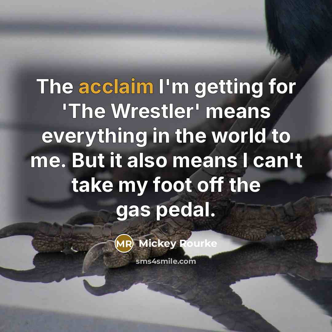 “The acclaim I'm getting for 'The Wrestler' means everything in…” quote by Mickey Rourke