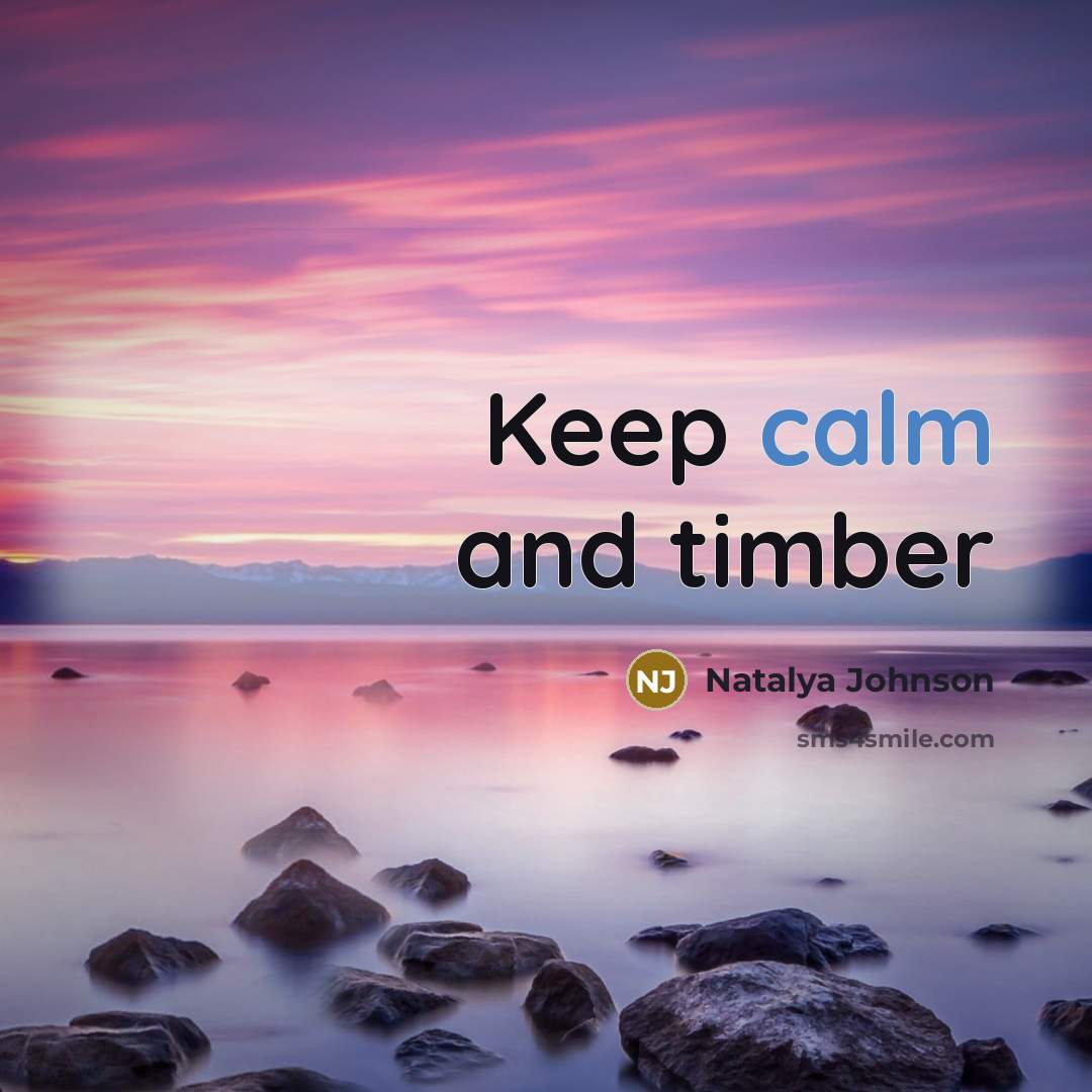 “Keep calm and timber…” quote by Natalya Johnson