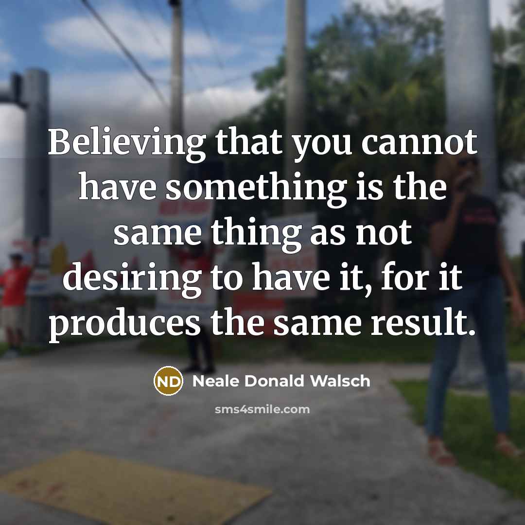 “Believing that you cannot have something is the same thing…” quote by Neale Donald Walsch