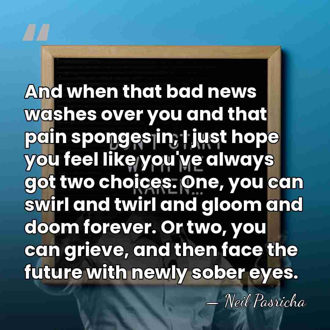 And when that bad news washes over you and that pain sponges&hellip; - Neil Pasricha
