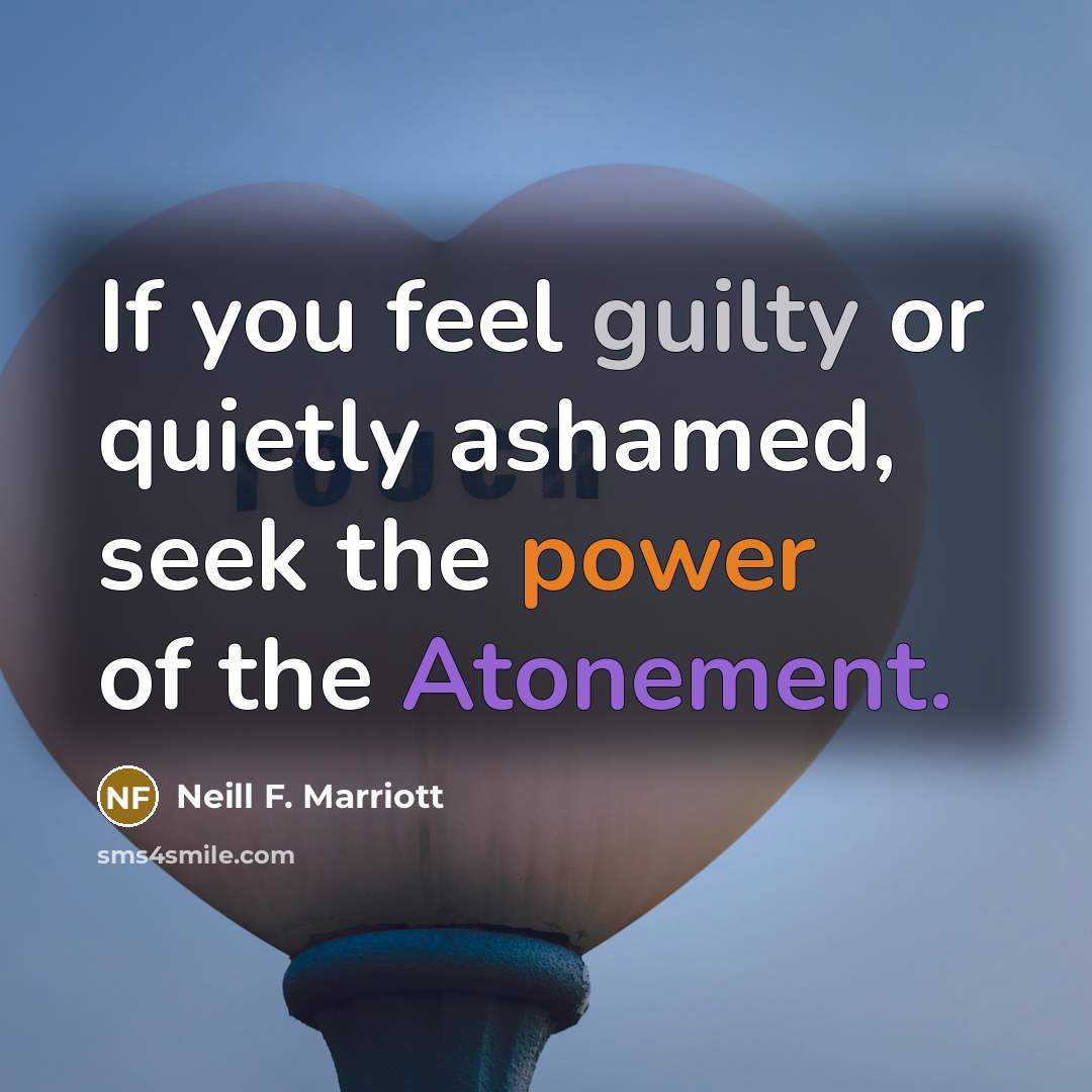 “If you feel guilty or quietly ashamed, seek the power…” quote by Neill F. Marriott