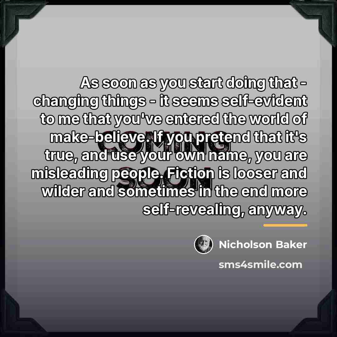 “As soon as you start doing that - changing things…” quote by Nicholson Baker