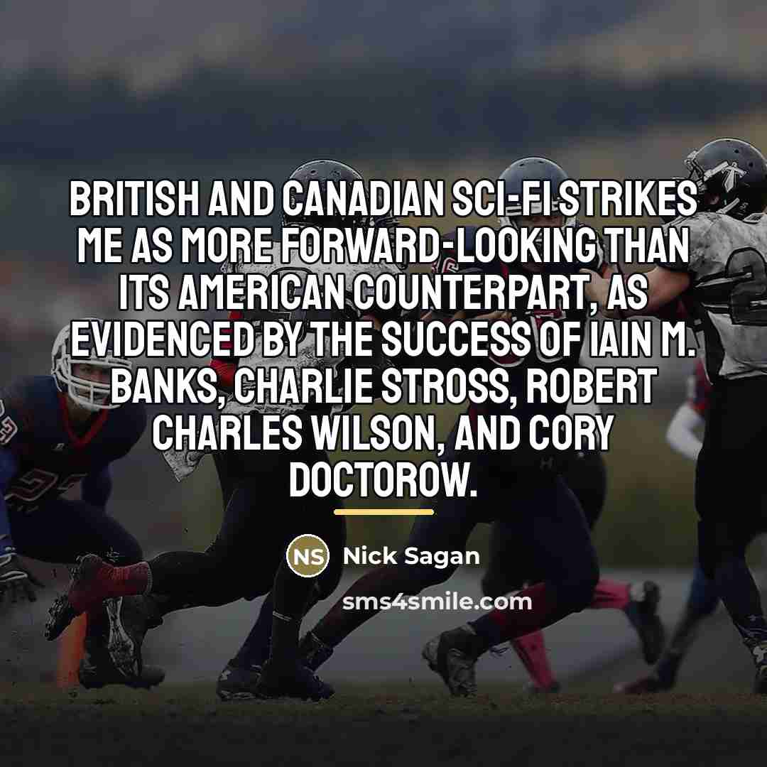 “British and Canadian sci-fi strikes me as more forward-looking than…” quote by Nick Sagan