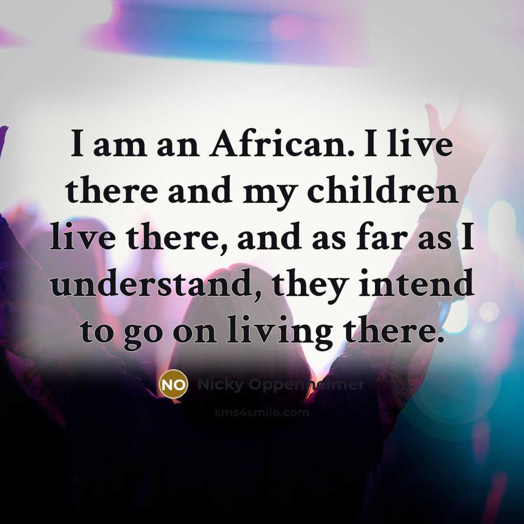 “I am an African. I live there and my children…” quote by Nicky Oppenheimer