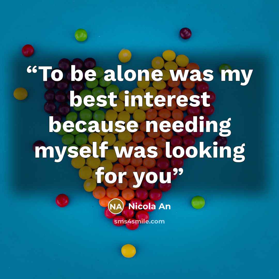 “To be alone was my best interest because needing myself was looking for you” quote by Nicola An