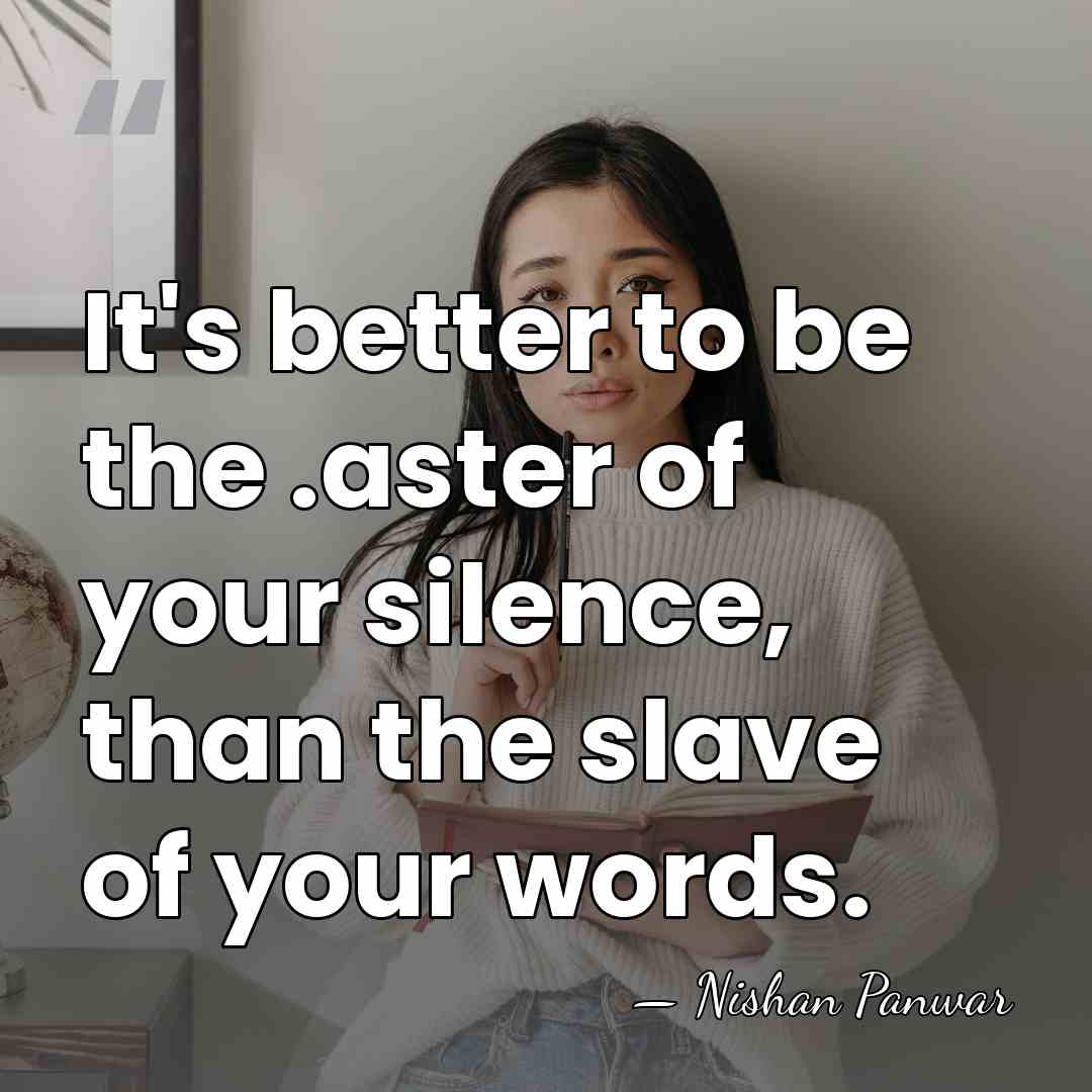 It's better to be the .aster of your silence, than the slave&hellip; - Nishan Panwar