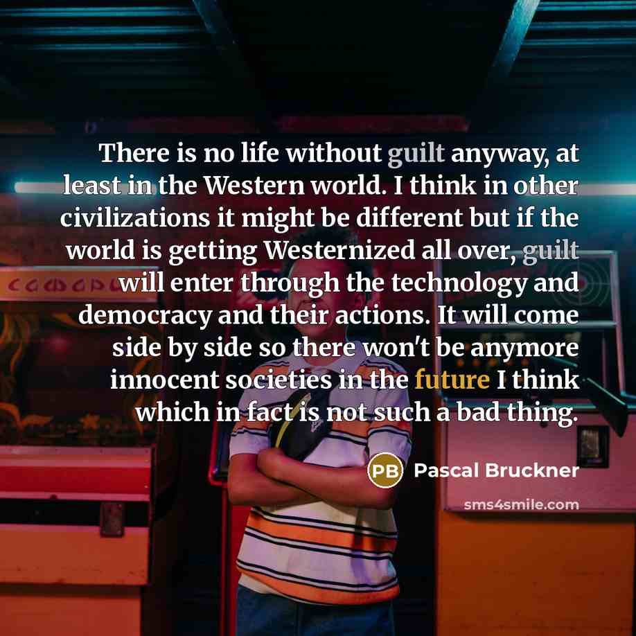 “There is no life without guilt anyway, at least in…” quote by Pascal Bruckner