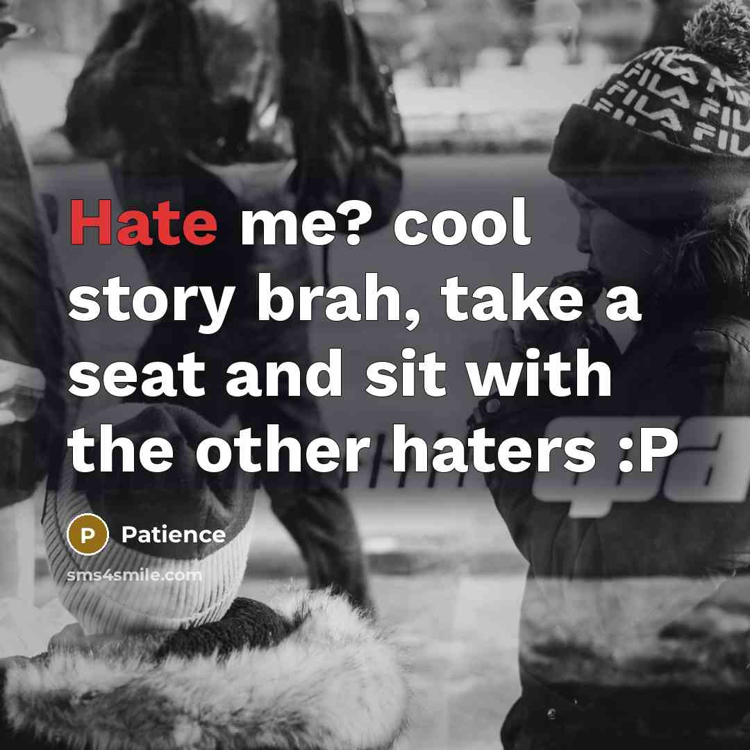 “Hate me? cool story brah, take a seat and sit with the other haters :P” quote by Patience