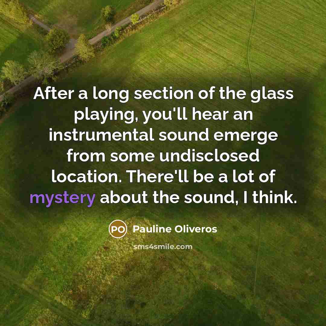 “After a long section of the glass playing, you'll hear…” quote by Pauline Oliveros