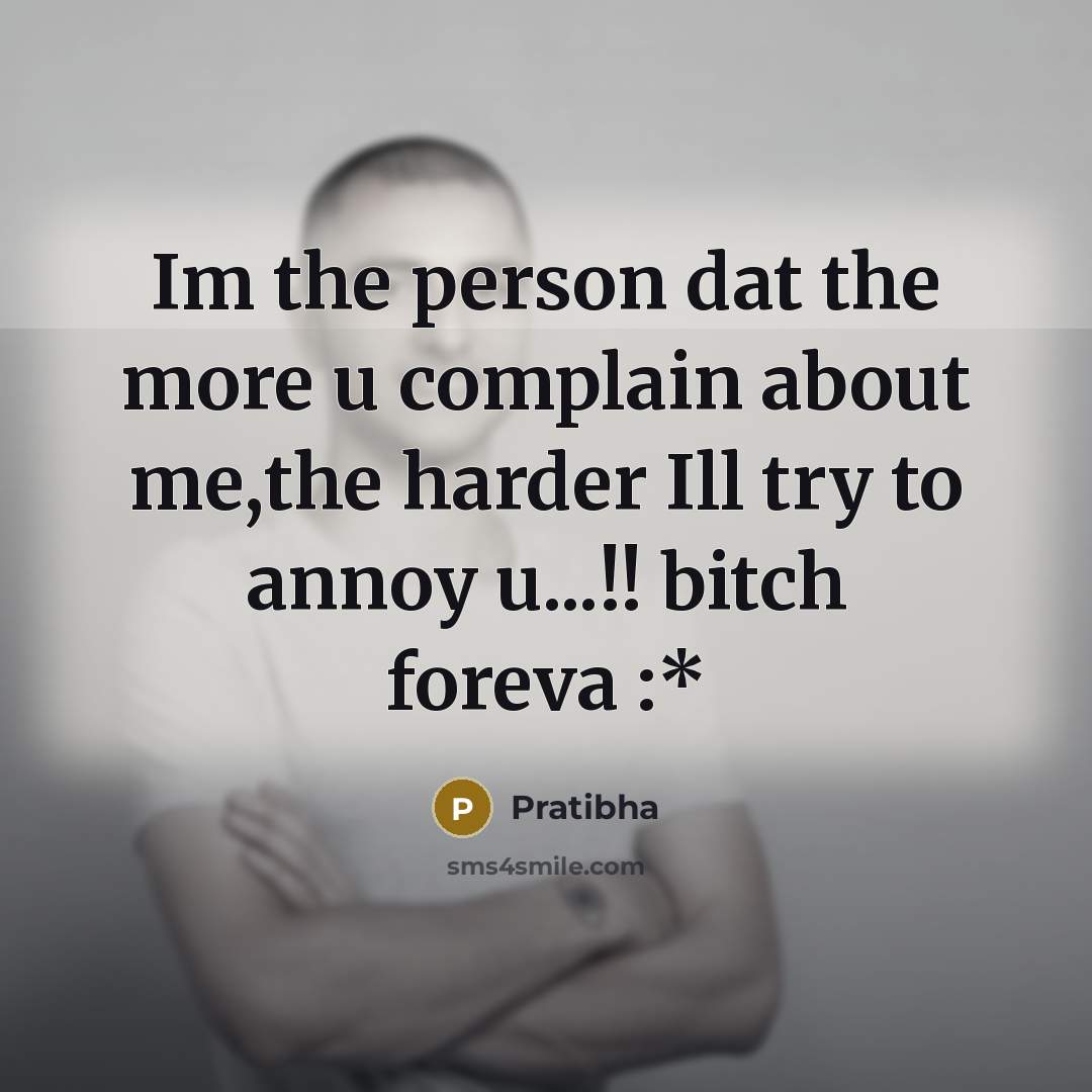 “Im the person dat the more u complain about me,the harder Ill try to annoy u...!! bitch foreva :*” quote by Pratibha