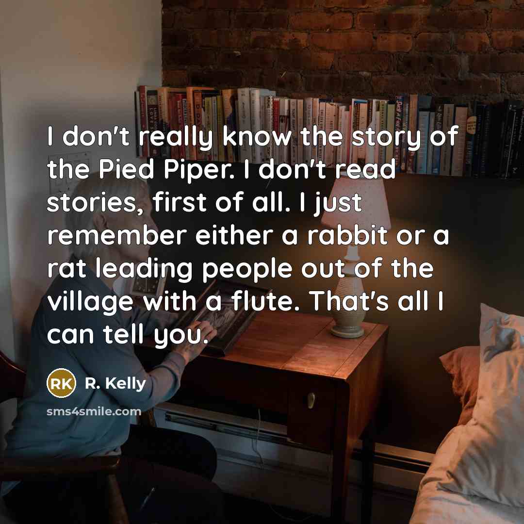 “I don't really know the story of the Pied Piper.…” quote by R. Kelly