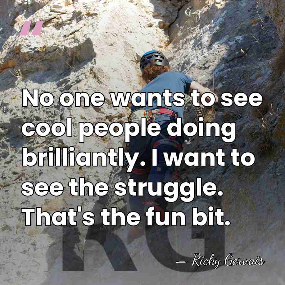 No one wants to see cool people doing brilliantly. I want to&hellip; - Ricky Gervais