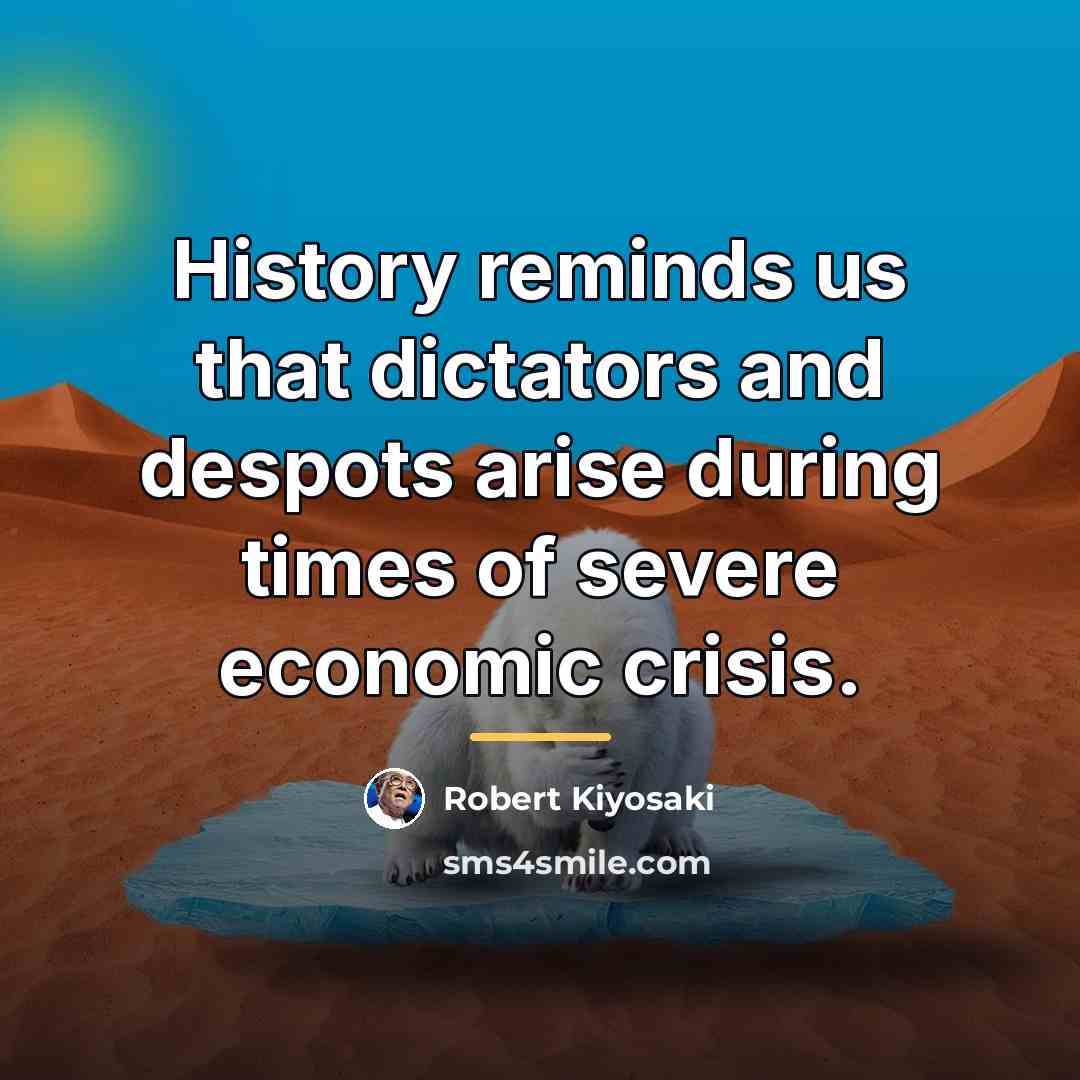 “History reminds us that dictators and despots arise during times…” quote by Robert Kiyosaki
