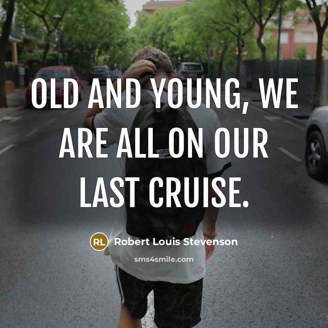 “Old and young, we are all on our last cruise.…” quote by Robert Louis Stevenson