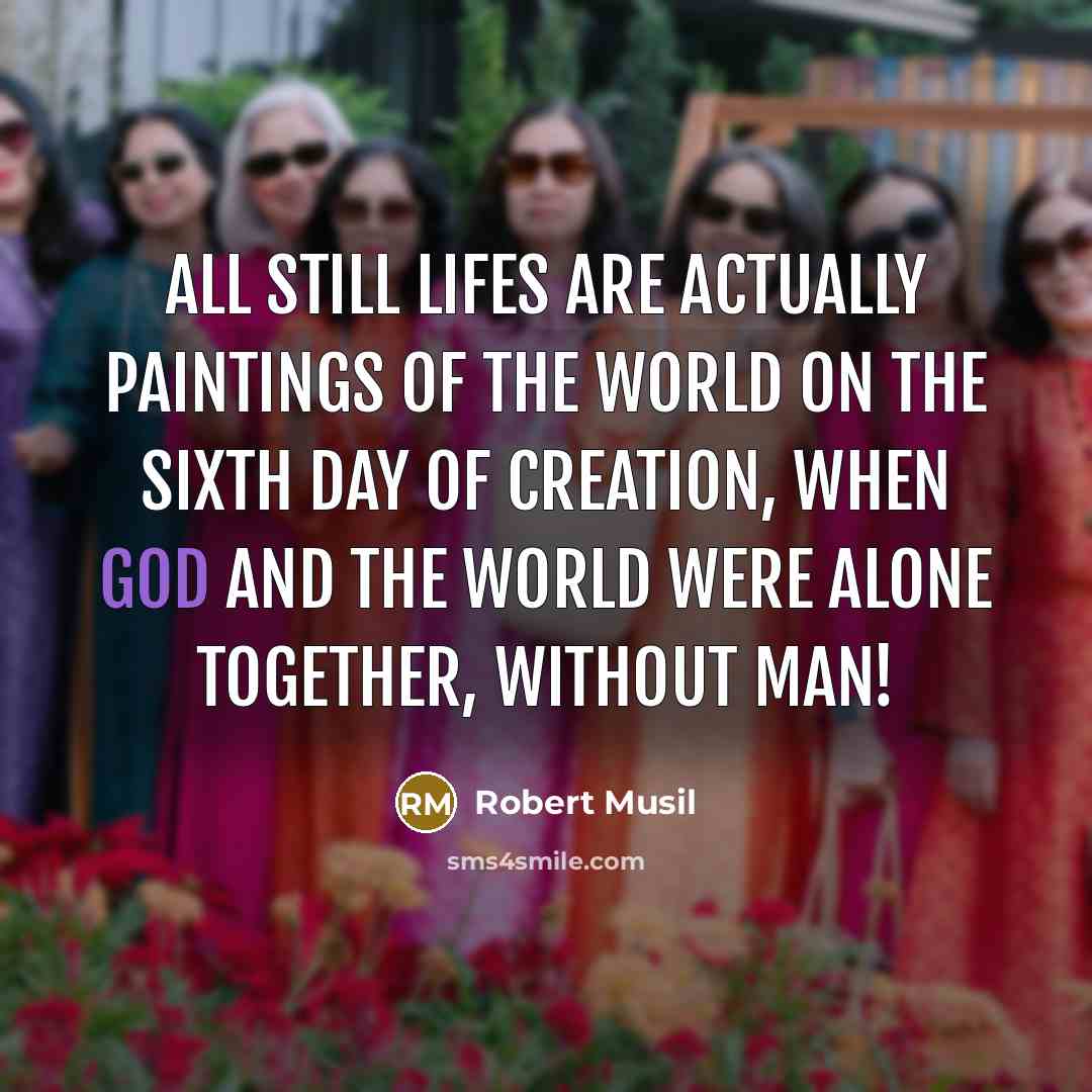 “All still lifes are actually paintings of the world on…” quote by Robert Musil