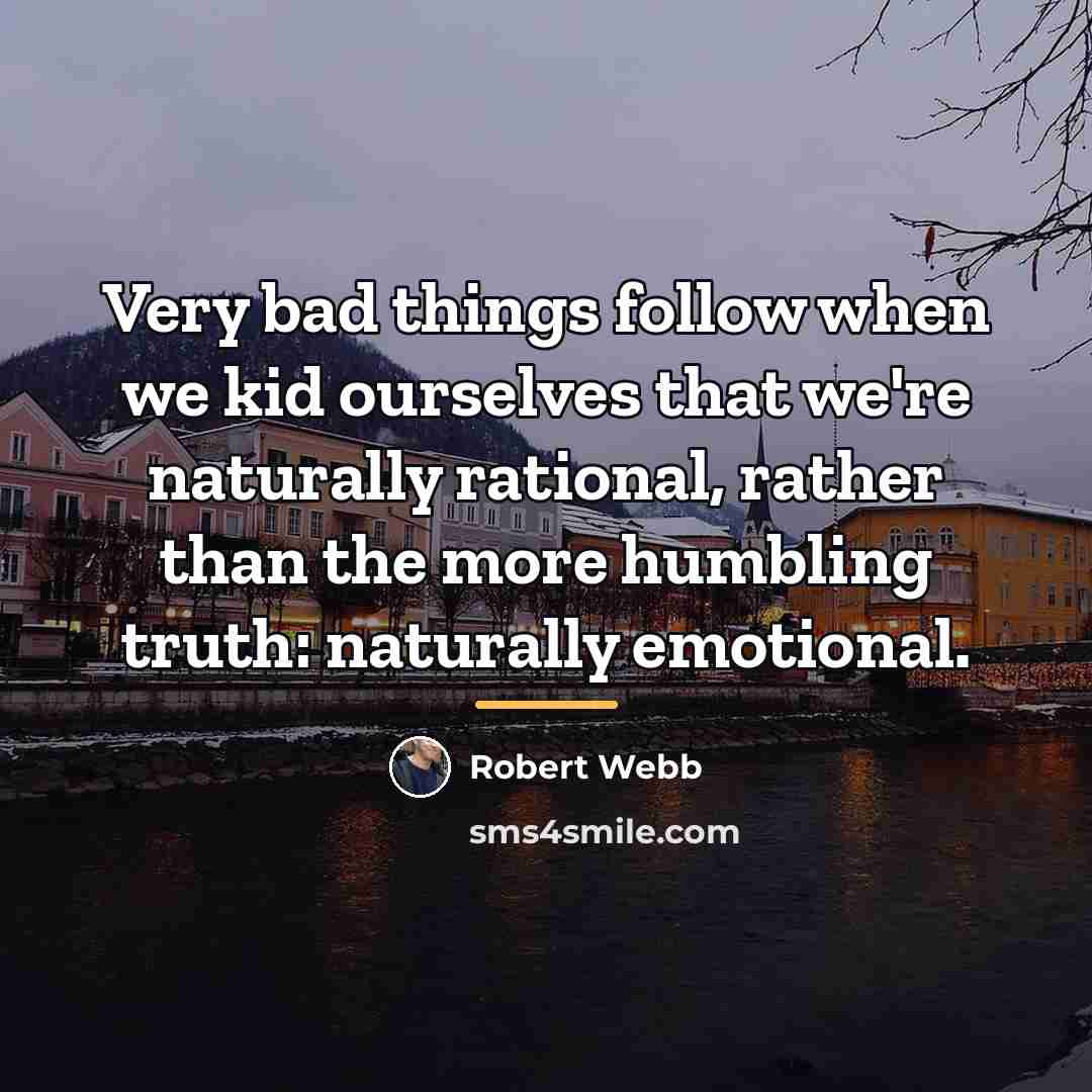 “Very bad things follow when we kid ourselves that we're…” quote by Robert Webb