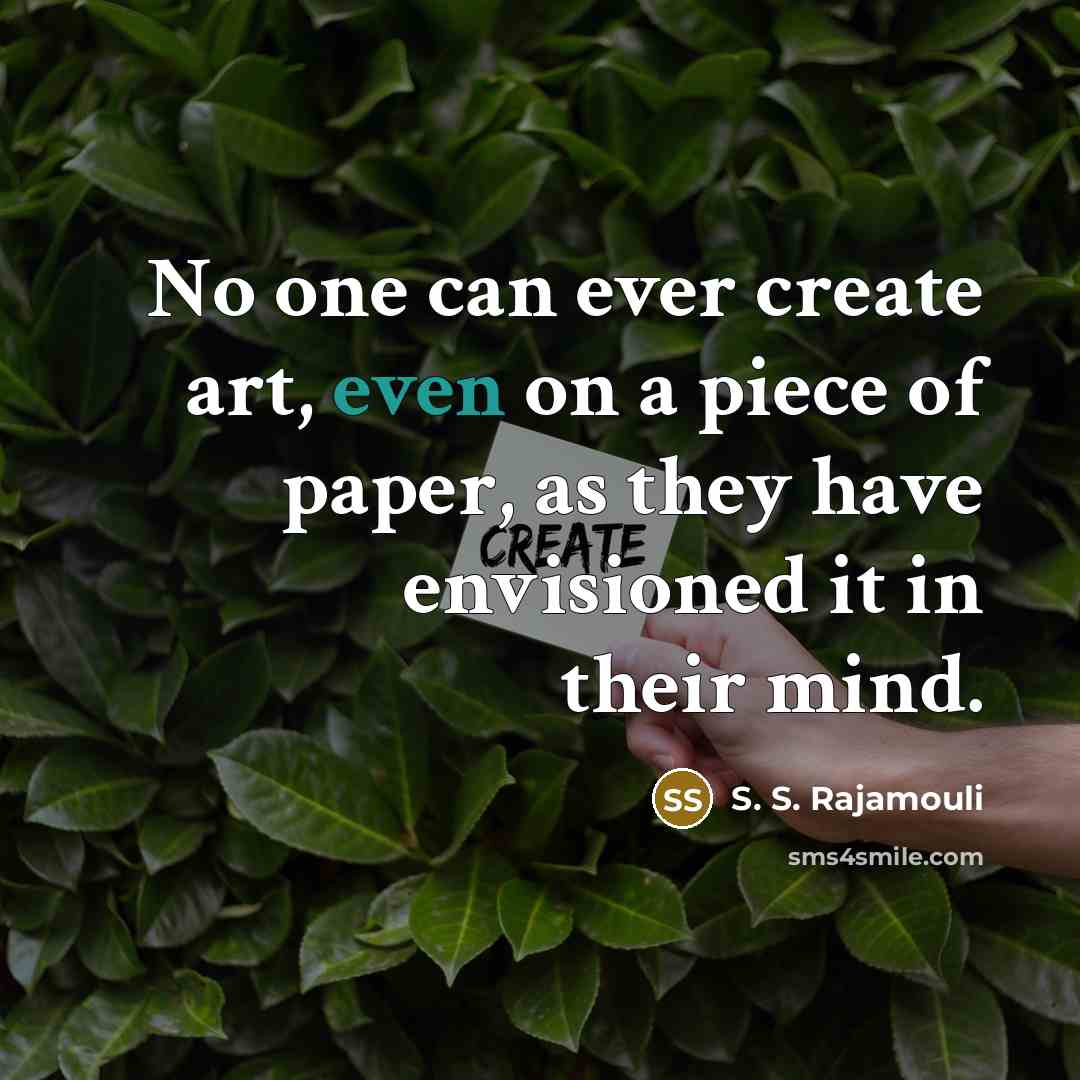 “No one can ever create art, even on a piece…” quote by S. S. Rajamouli