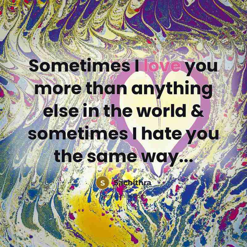 “Sometimes I love you more than anything else in the…” quote by Sachithra