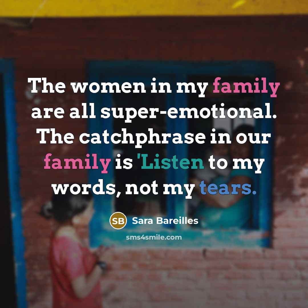 “The women in my family are all super-emotional. The catchphrase…” quote by Sara Bareilles