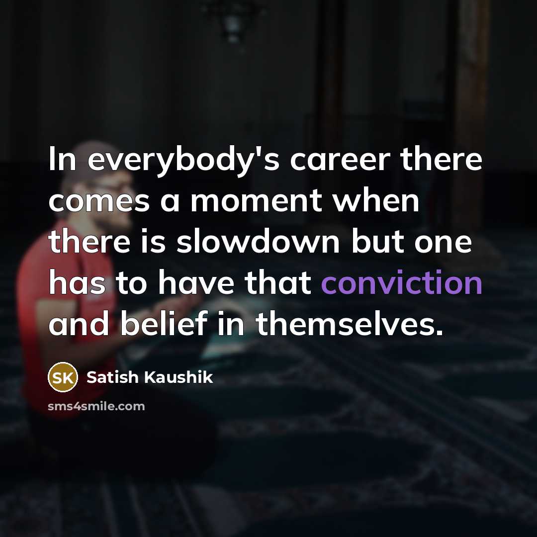 “In everybody's career there comes a moment when there is…” quote by Satish Kaushik