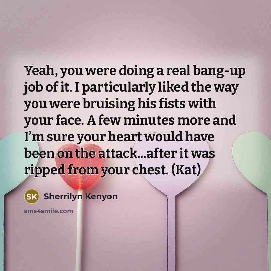 “Yeah, you were doing a real bang-up job of it.…” quote by Sherrilyn Kenyon
