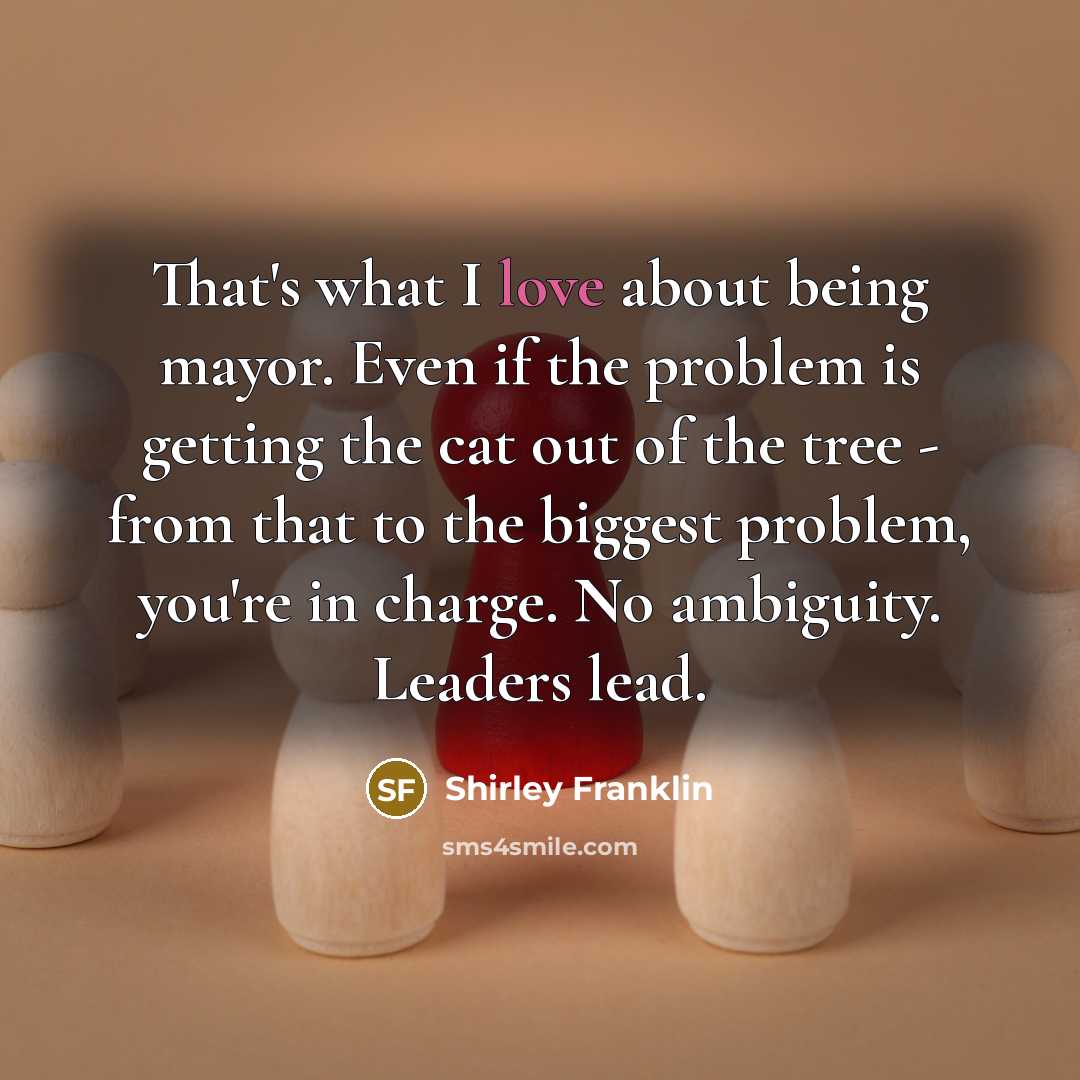 “That's what I love about being mayor. Even if the…” quote by Shirley Franklin