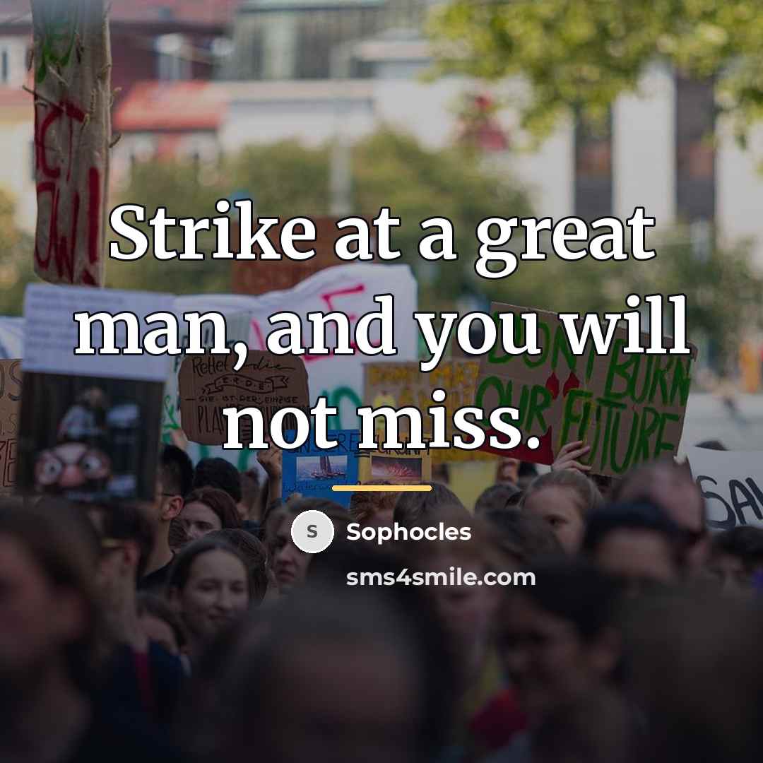 “Strike at a great man, and you will not miss.…” quote by Sophocles