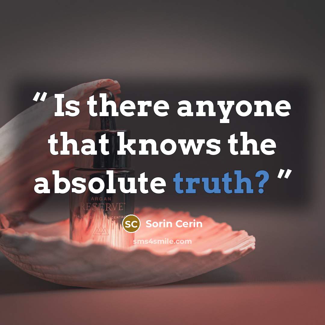 “Is there anyone that knows the absolute truth?” quote by Sorin Cerin