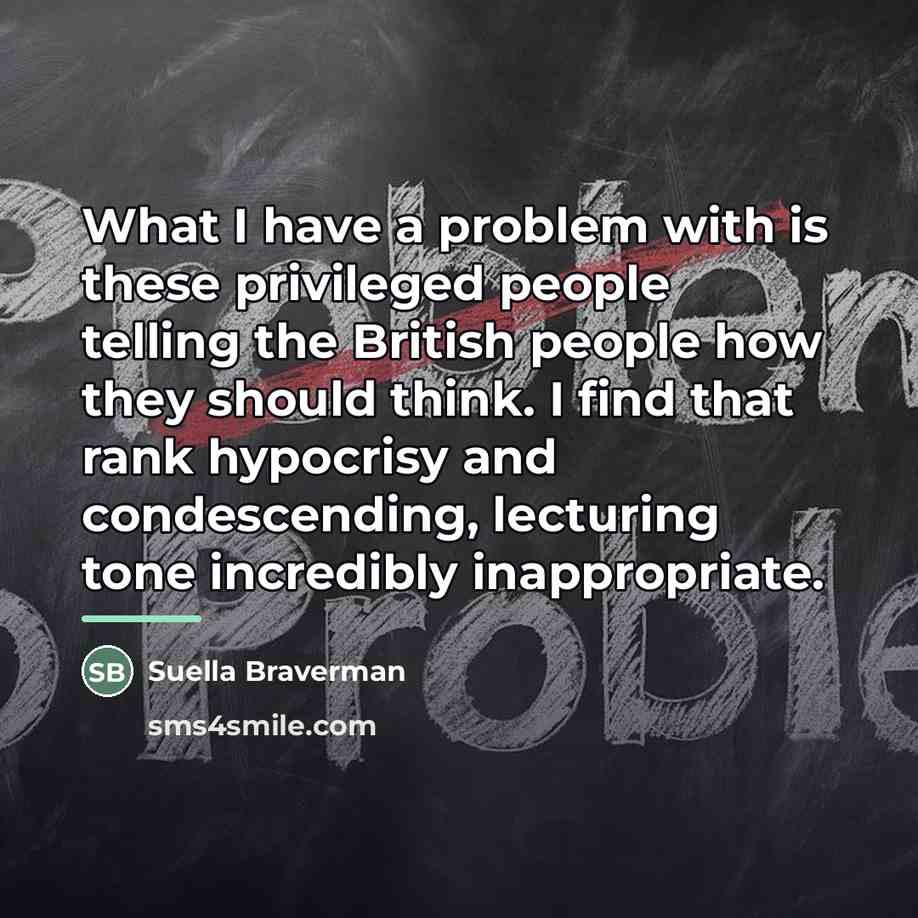 “What I have a problem with is these privileged people…” quote by Suella Braverman