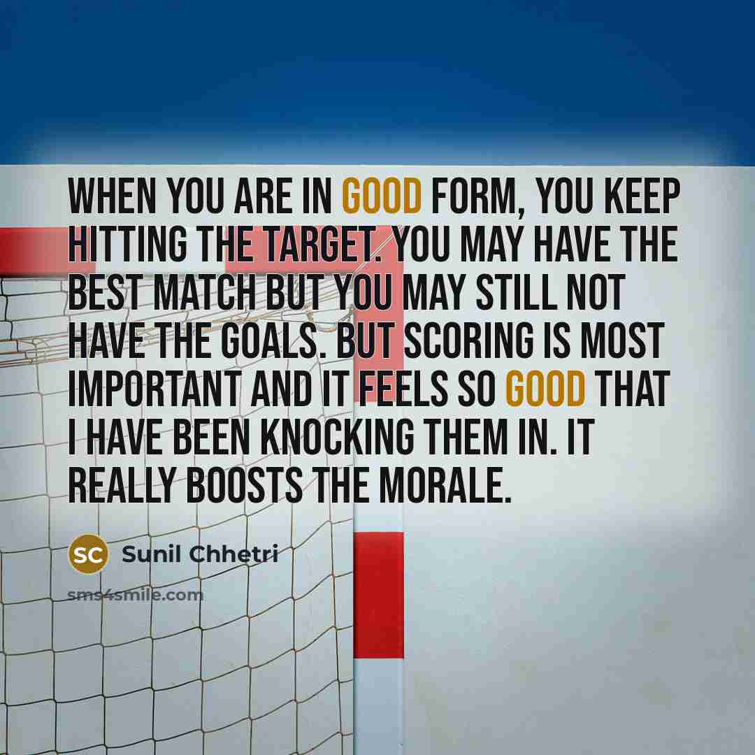 “When you are in good form, you keep hitting the…” quote by Sunil Chhetri