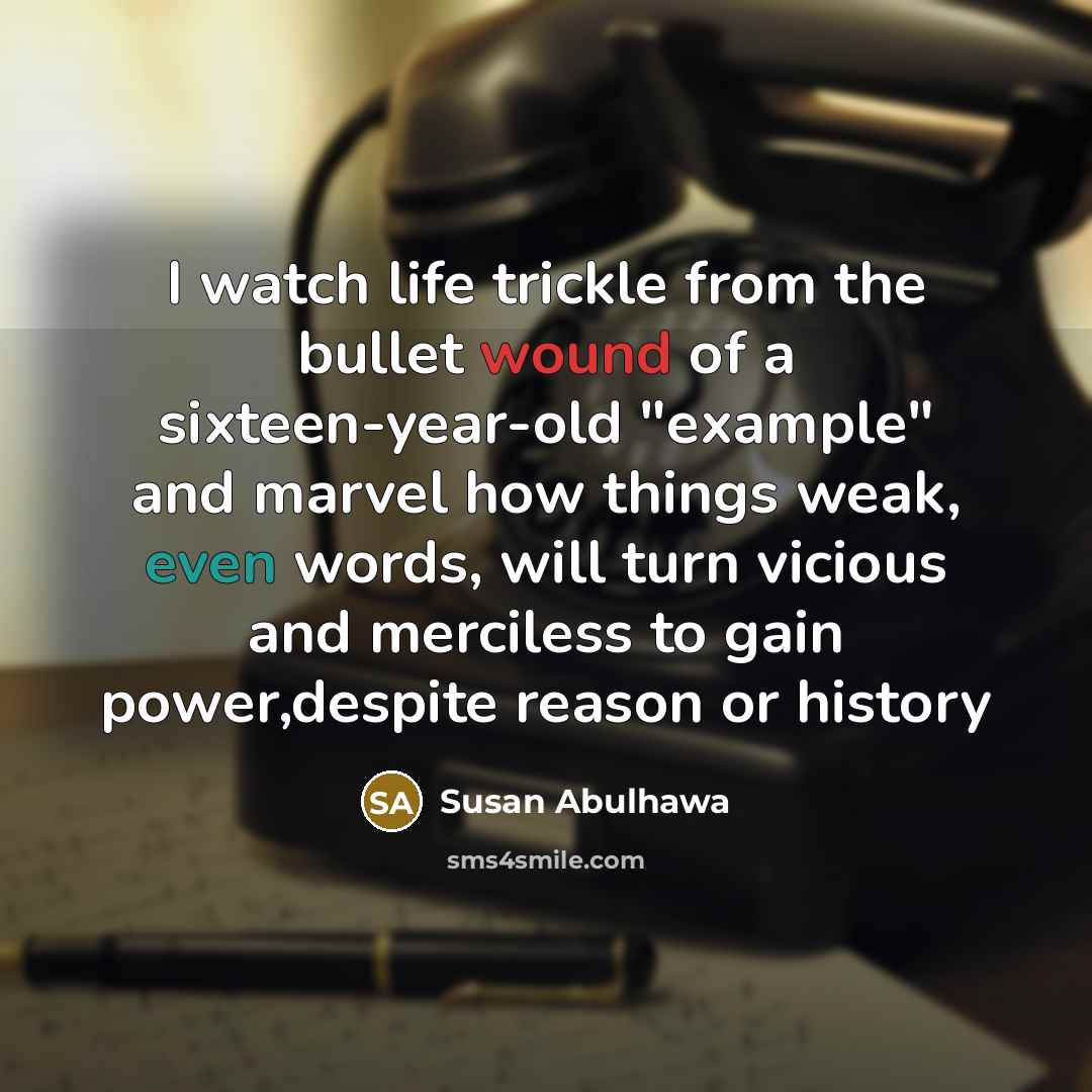 “I watch life trickle from the bullet wound of a…” quote by Susan Abulhawa