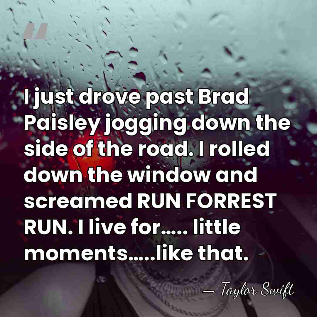 I just drove past Brad Paisley jogging down the side of the&hellip; - Taylor Swift