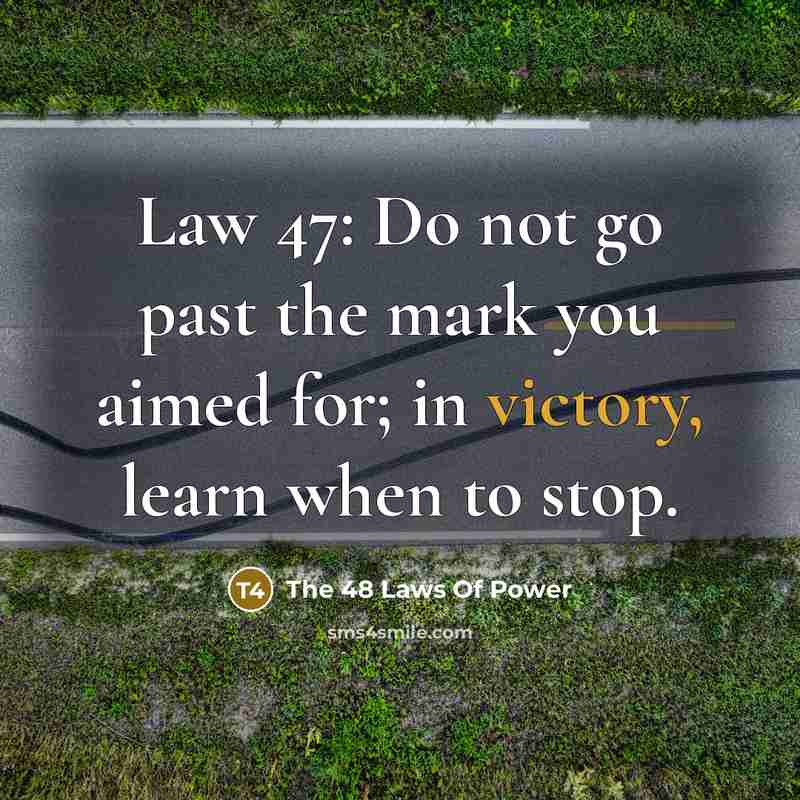 “Law 47: Do not go past the mark you aimed…” quote by The 48 Laws Of Power
