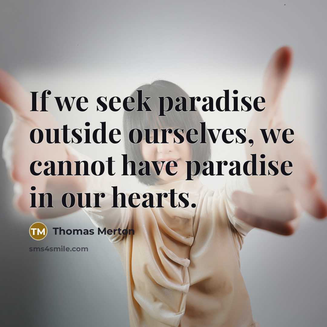 “If we seek paradise outside ourselves, we cannot have paradise…” quote by Thomas Merton