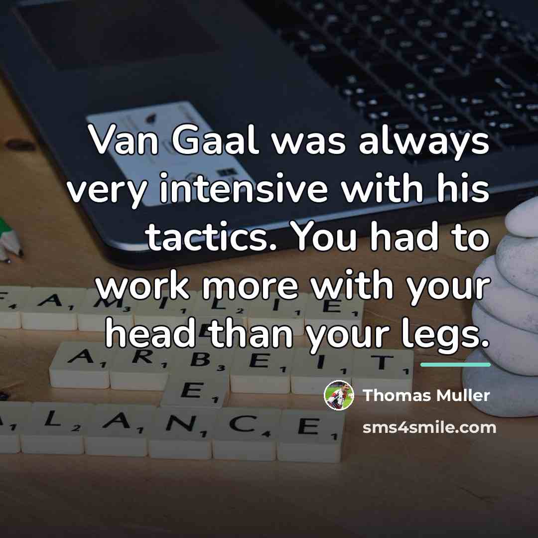 “Van Gaal was always very intensive with his tactics. You…” quote by Thomas Muller