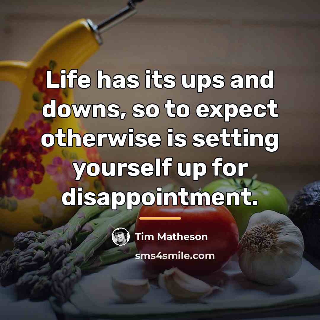 “Life has its ups and downs, so to expect otherwise…” quote by Tim Matheson
