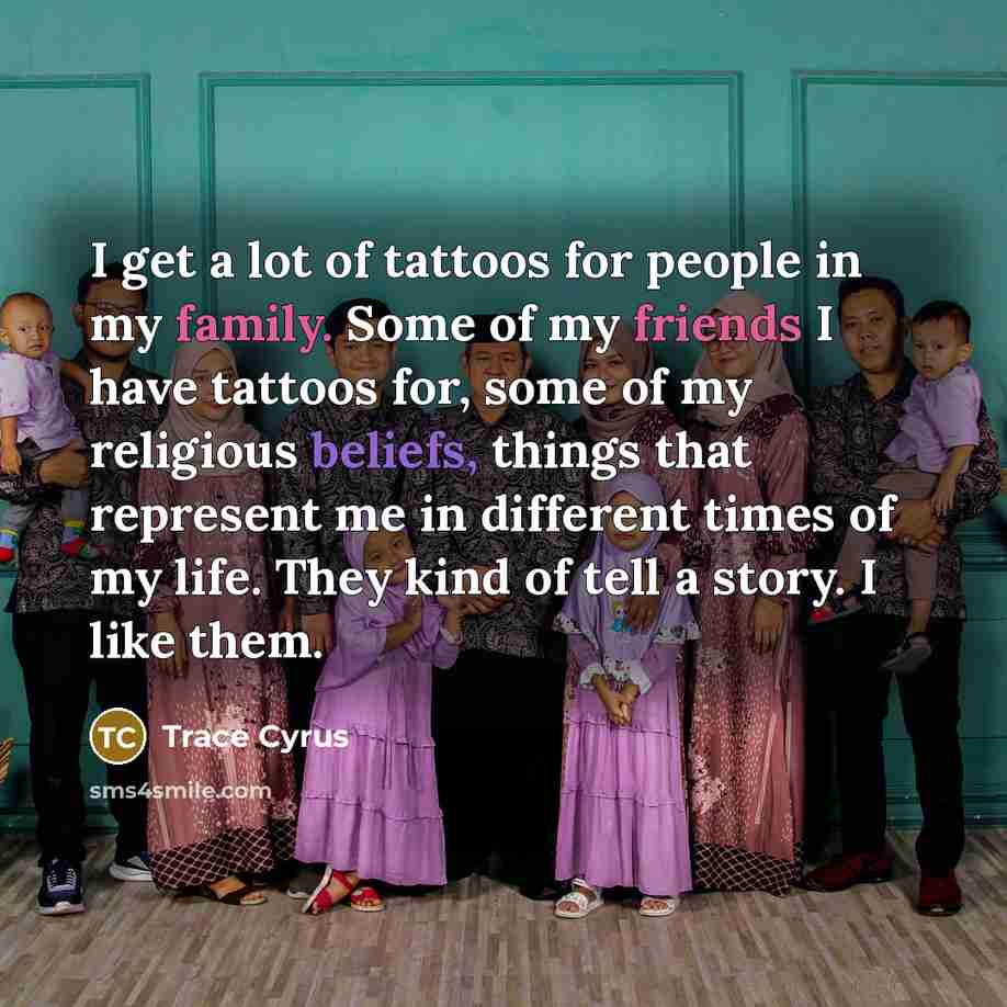 “I get a lot of tattoos for people in my…” quote by Trace Cyrus