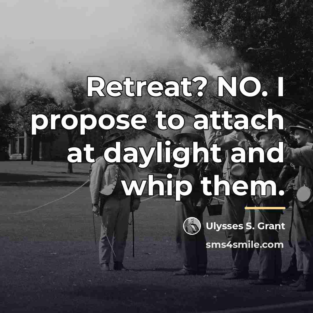 “Retreat? NO. I propose to attach at daylight and whip…” quote by Ulysses S. Grant
