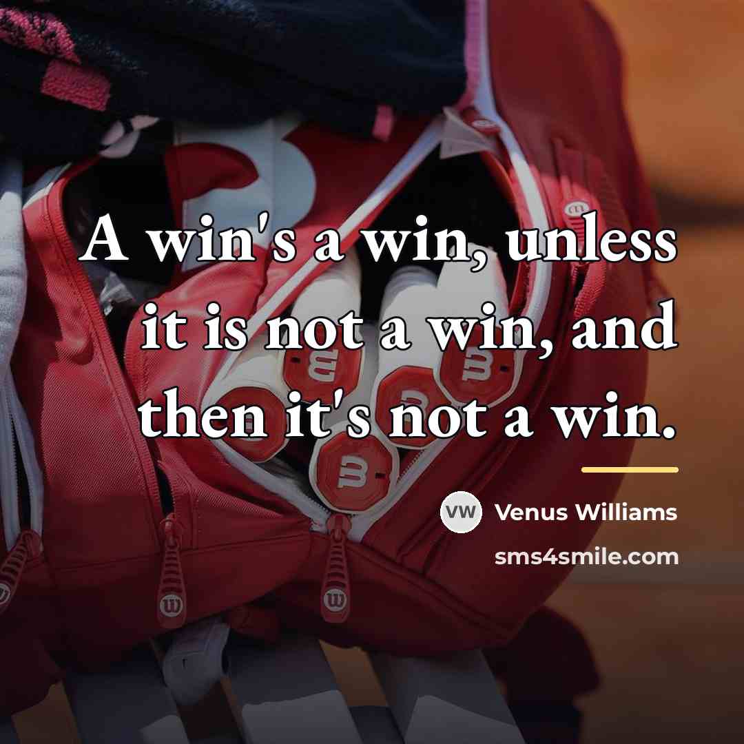 “A win's a win, unless it is not a win,…” quote by Venus Williams